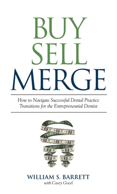 Image for Buy Sell Merge: How to Navigate Successful Dental Practice Transitions for the Entrepreneurial Dentist Buy Sell Merge: How to Navigate Successful Dental Practice Transitions for the Entrepreneurial Dentist