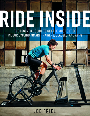 Image for Ride Inside: The Essential Guide To Get The Most Out Of Indoor Cycling, Smart Trainers, Classes, And Apps Ride Inside: The Essential Guide To Get The Most Out Of Indoor Cycling, Smart Trainers, Classes, And Apps