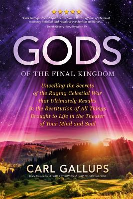 Gods of the Final Kingdom: Unveiling the Secrets of the Raging Celestial War that Ultimately Results in the Restitution of All Things Brought to Life in the Theater of Your Mind and Soul