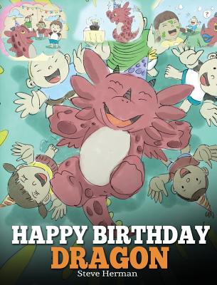 Happy Birthday, Dragon!: Celebrate The Perfect Birthday For Your Dragon. A Cute and Fun Children Story To Teach Kids To Celebrate Birthday. (6) (My Dragon Books)