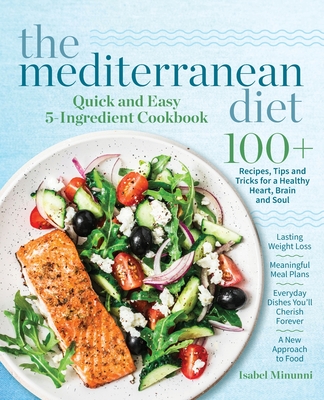 The Mediterranean Diet Quick and Easy 5-Ingredient Cookbook: 100+ Recipes, tips and tricks for a healthy heart, brain and soul Lasting weight loss . cherish forever A new approach to food