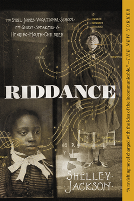 Riddance: Or: The Sybil Joines Vocational School for Ghost Speakers & Hearing-Mouth Children