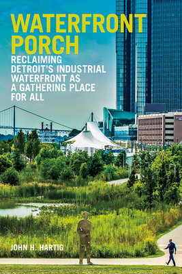 Waterfront Porch: Reclaiming Detroit's Industrial Waterfront as a Gathering Place for All (Greenstone Books)