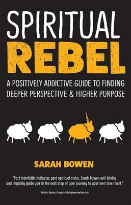 SPIRITUAL REBEL: A POSITIVELY ADDICTIVE GUIDE TO FINDING DEEPER PERSPECTIVE & HIGHER PURPOSE