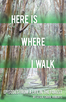 Here is Where I Walk: Episodes From a Life in the Forest (Volume 1)