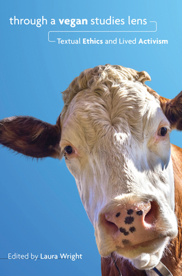 Through a Vegan Studies Lens: Textual Ethics and Lived Activism (Cultural Ecologies of Food)
