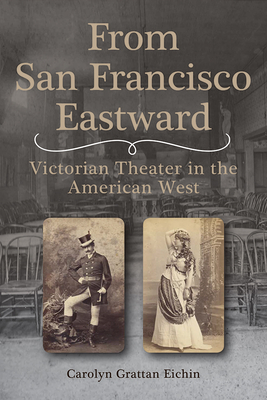 From San Francisco Eastward: Victorian Theater in the American West (Volume 1)