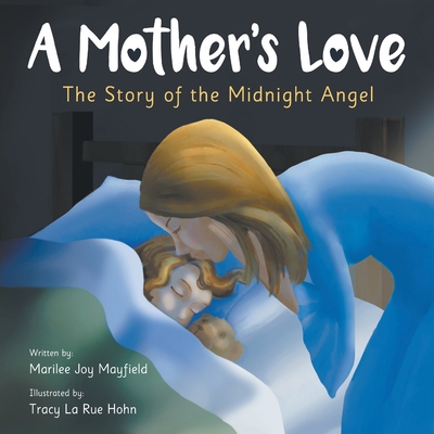 A Mother's Love: The Story of the Midnight Angel - A Children's Picture Book about Parental Love - Great Gift for Mom or Grandma for Mother's Day, Grandparent's Day, Valentine's Day, or Birthday