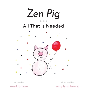 Zen Pig: All That Is Needed - A Childrens Book About Gratitude for Ages 3-8, Discover How A Little Thankful Spot Each Day Leads to Empathy, Kindness, & Happiness - Kids Book About Gratitude