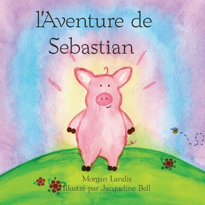 Image for l'Aventure de Sebastian: The Adventure of Sebastian (Creo En Ti Media Bilingual Books) (French Edition) l'Aventure de Sebastian: The Adventure of Sebastian (Creo En Ti Media Bilingual Books) (French Edition)