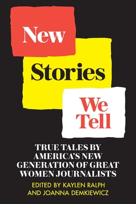 New Stories We Tell: True Tales By America's New Generation of Great Women Journalists (TSG's Women in Journalism Series)