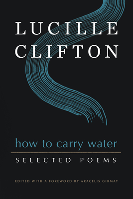 How to Carry Water: Selected Poems of Lucille Clifton (American Poets Continuum Series, 180)
