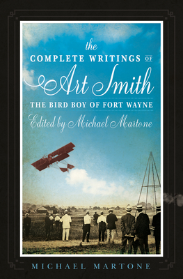 The Complete Writings of Art Smith, the Bird Boy of Fort Wayne, Edited by Michael Martone (American Reader Series, 35)
