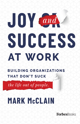 Joy and Success At Work: Building Organizations That Dont Suck (The Life Out Of People)