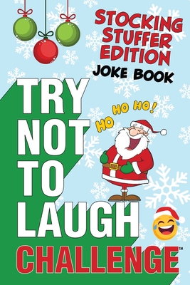 The Try Not to Laugh Challenge - Stocking Stuffer Edition: A Hilarious and Interactive Holiday Themed Joke Book Game for Kids - Silly One-Liners, . and Girls Ages 6, 7, 8, 9, 10, 11, and 12