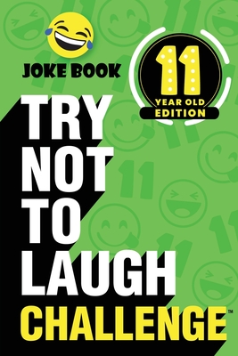 Try Not to Laugh Challenge - 11 Year Old Edition: A Hilarious and Interactive Joke Book Toy Game for Kids - Silly One-Liners, Knock Knock Jokes, and M