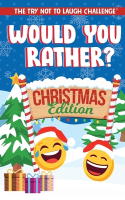 The Try Not to Laugh Challenge - Would You Rather Christmas Edition: A Silly Interactive Christmas Themed Joke Book Game for Kids - Gut Busting . and Girls Ages 6, 7, 8, 9, 10, 11, and 12
