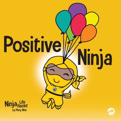 Positive Ninja: A Children's Book About Mindfulness and Managing Negative Emotions and Feelings (Ninja Life Hacks)