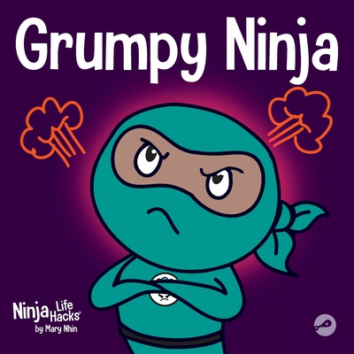 Grumpy Ninja: A Childrens Book About Gratitude and Perspective (Ninja Life Hacks)