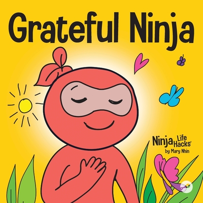 Grateful Ninja: A Childrens Book About Cultivating an Attitude of Gratitude and Good Manners (Ninja Life Hacks)