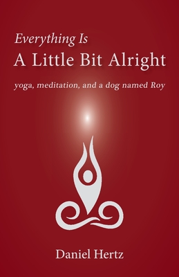 Everything Is a Little Bit Alright: Yoga, Meditation, and a Dog Named Roy