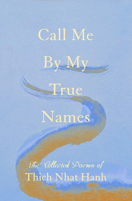 Call Me By My True Names: The Collected Poems of Thich Nhat Hanh