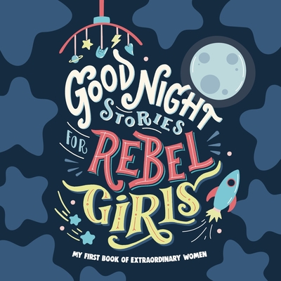 Image for GOOD NIGHT STORIES FOR REBEL GIRLS: BABY'S FIRST BOOK OF EXTRAORDINARY WOMEN