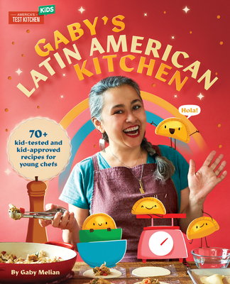 Gaby's Latin American Kitchen: 70 Kid-Tested and Kid-Approved Recipes for Young Chefs