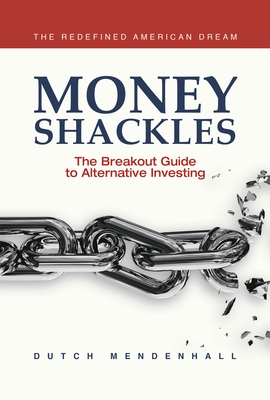 Money Shackles: The Breakout Guide to Alternative Investing (Redefined American Dream)