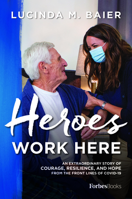 Heroes Work Here: An Extraordinary Story of Courage, Resilience and Hope from the Frontlines of COVID-19