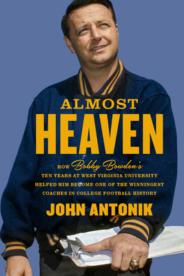 Almost Heaven: How Bobby Bowden's Ten Years at West Virginia University Helped Him Become One of the Winningest Coaches in College Football History