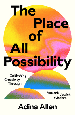 Place of All Possibility: Cultivating Creativity Through Ancient Jewish Wisdom