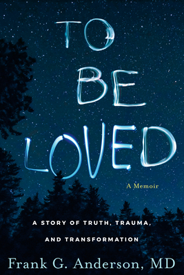 To Be Loved: A Story of Truth, Trauma, and Transformation