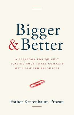 Bigger & Better: A Playbook for Quickly Scaling Your Small Company with Limited Resources