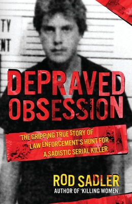 DEPRAVED OBSESSION: The Gripping True Story of Law Enforcements Hunt for a Sadistic Serial Killer