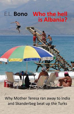 Who the hell is Albania: Why Mother Teresa ran away to India and Skanderbeg beat up the Turks