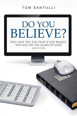 Do You Believe: Did I Not Tell You That If You Believe, You Will See the Glory of God
