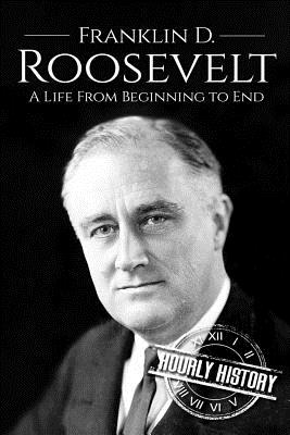 Franklin D. Roosevelt: A Life From Beginning to En