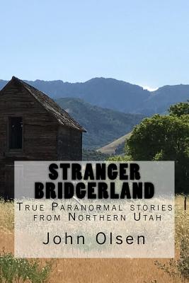 Stranger Bridgerland: True Paranormal stories from Northern Utah (Stranger Utah) (Volume 1)