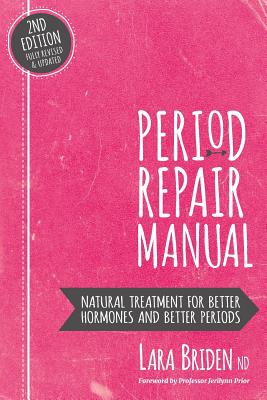 Period Repair Manual: Natural Treatment for Better Hormones and Better Periods