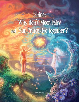 Image for Shine: Why Don't Moon Fairy and Sun Prince Live Together: A story of unconditional love for the children of separated or divorced parents Shine: Why Don't Moon Fairy and Sun Prince Live Together: A story of unconditional love for the children of separated or divorced parents