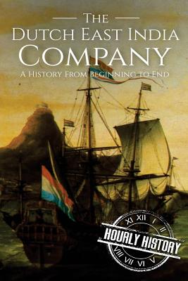 Dutch East India Company: A History From Beginning to End