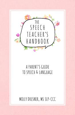 Image for The Speech Teacher's Handbook: A Parent's Guide to Speech & Language The Speech Teacher's Handbook: A Parent's Guide to Speech & Language