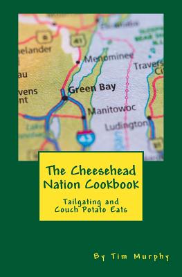 The Cheesehead Nation Cookbook: Tailgating & Couch Potato Eats (Cookbooks for Guys)