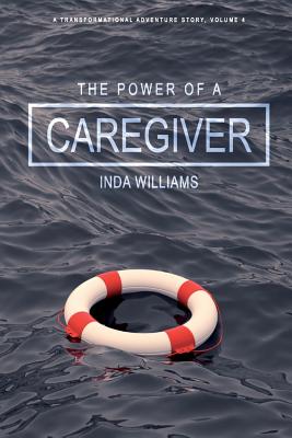 The Power of a Caregiver: A Mission of Discovery (A Transformational Adventure Story)