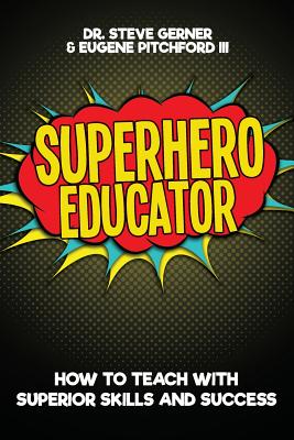 Image for Superhero Educator: How to Teach with Superior Skills and Success Superhero Educator: How to Teach with Superior Skills and Success