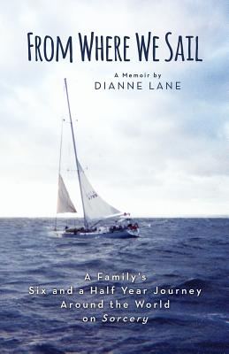 From Where We Sail: A Family's Six and a Half Year Journey Around the World on Sorcery