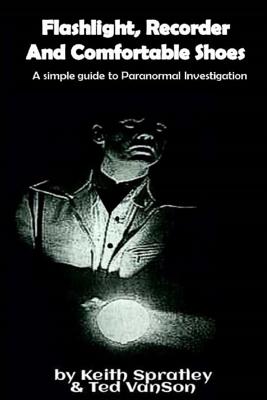 Flashlight, Recorder and Comfortable Shoes: A simple guide to Paranormal Investigation