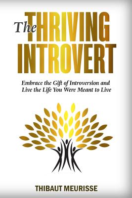 Image for The Thriving Introvert: Embrace the Gift of Introversion and Live the Life You Were Meant to Live