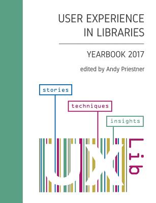 User Experience in Libraries Yearbook 2017: stories, techniques, insights